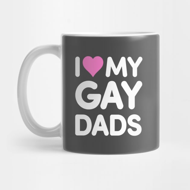 I Love My Gay Dads by dumbshirts